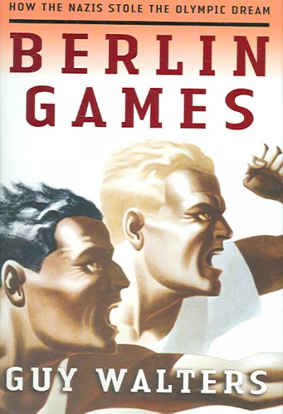 Berlin Games : how the Nazis stole the Olympic dream / Guy Walters.