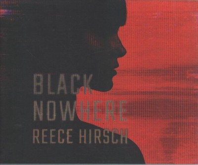 Black nowhere / Reece Hirsch.
