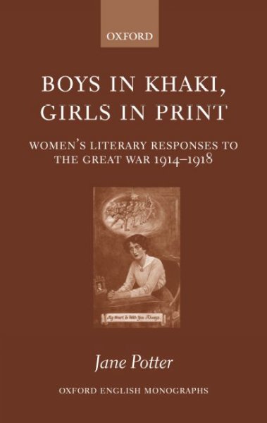 Boys in khaki, girls in print : women's literary responses to the Great War, 1914-1918 / Jane Potter.