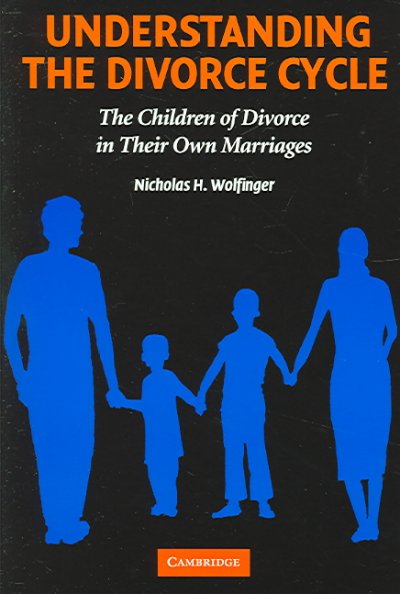 Understanding the divorce cycle : the children of divorce in their own marriages / Nicholas H. Wolfinger.