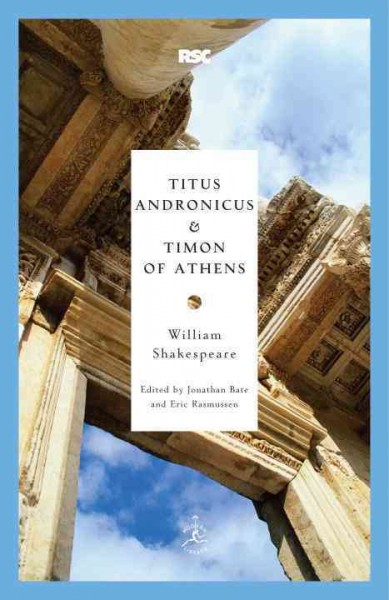 Titus Andronicus and Timon of Athens / William Shakespeare ; edited by Jonathan Bate and Eric Rasmussen ; Introduction by Jonathan Bate.