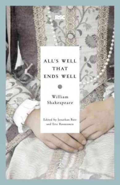 All's well that ends well / William Shakespeare ; edited by Jonathan Bate and Eric Rasmussen ; introduction by Jonathan Bate.