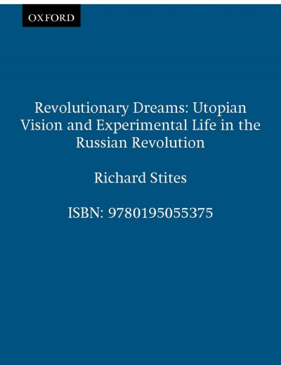 Revolutionary dreams : utopian vision and experimental life in the Russian Revolution / Richard Stites.