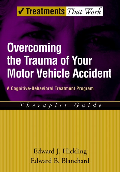 Overcoming the trauma of your motor vehicle accident : a cognitive-behavioral treatment program, therapist guide / Edward J. Hickling, Edward B. Blanchard.