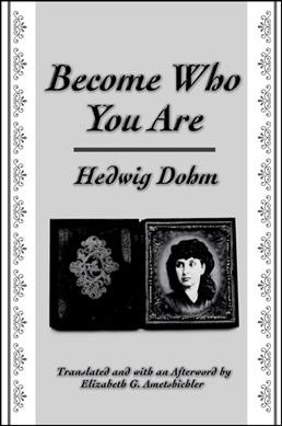 Become who you are : with an additional essay "The old woman" / Hedwig Dohm ; translated and with an afterword by Elizabeth G. Ametsbichler.