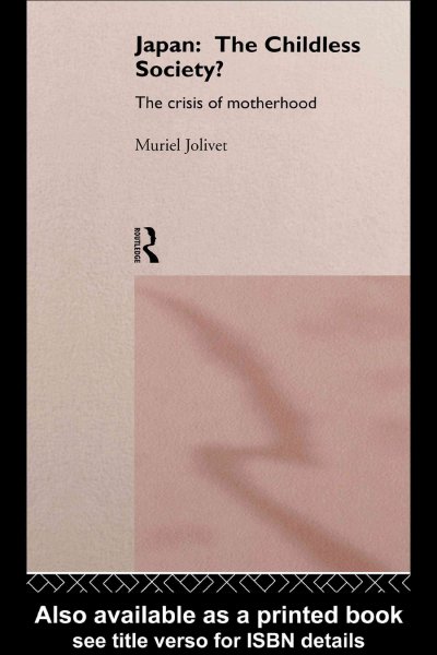 Japan, the childless society? : the crisis of motherhood / Muriel Jolivet.