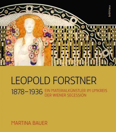 Leopold Forstner (1878-1936) : ein Materialk�unstler im Umkreis der Wiener Secession / Martina Bauer.