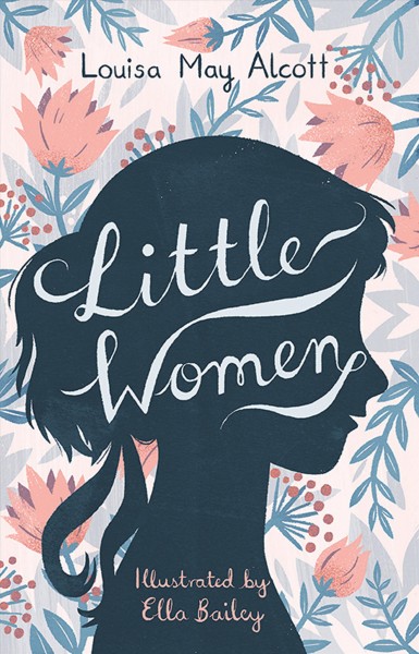 Little Women / Louisa May Alcott ; illustrated by Ella Bailey