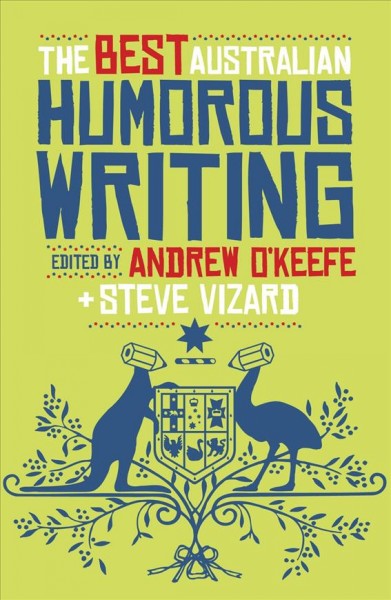 The best Australian humorous writing / edited by Andrew O'Keefe & Steve Vizard.