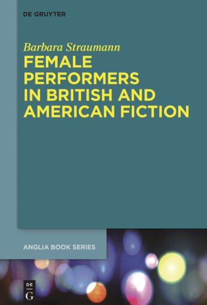 Female Performers in British and American Fiction / Barbara Straumann.