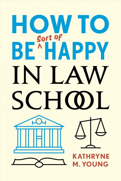 How to be sort of happy in law school / Kathryne M. Young.
