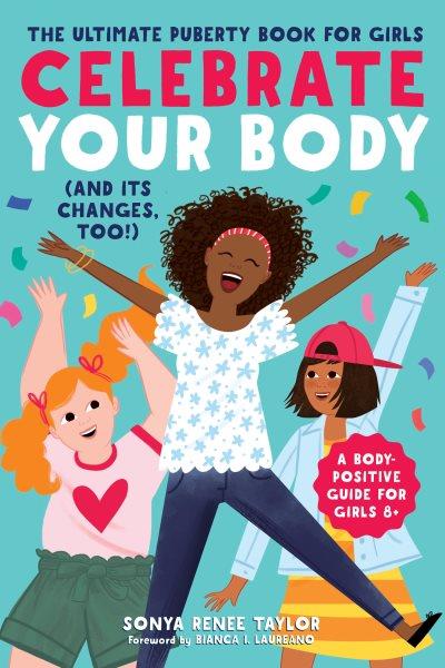 Celebrate your body 2: a body positive guide for girls 10+ / Dr. Lisa Klein and Dr. Carrie Leff ;  illustrated by Cait Brennan.