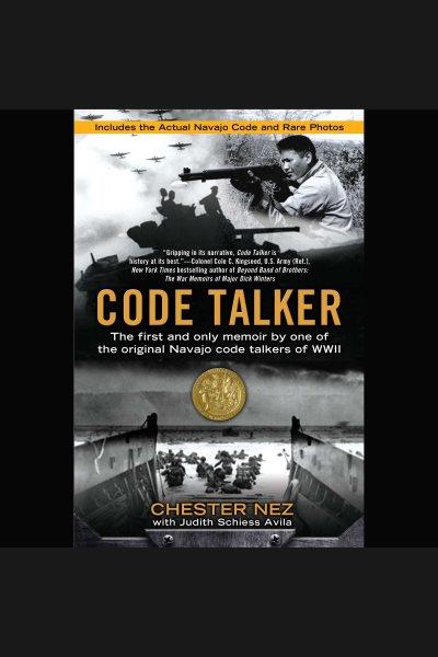 Code talker [electronic resource] : The first and only memoir by one of the original navajo code talkers of wwii. Chester Nez.