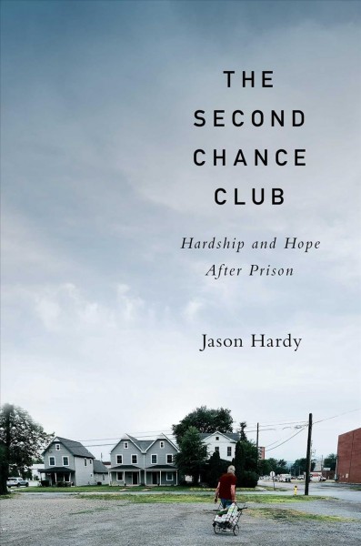 The second chance club : hardship and hope after prison / Jason Hardy.