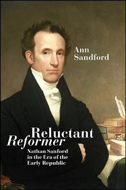 Reluctant reformer : Nathan Sanford in the era of the early republic / Ann Sandford.