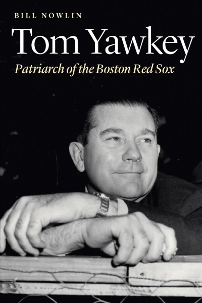 Tom Yawkey : patriarch of the Boston Red Sox / Bill Nowlin.