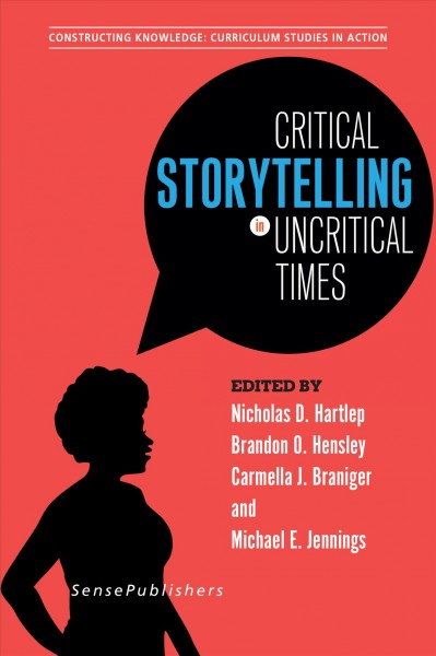 Critical storytelling in uncritical times : undergraduates share their stories in higher education / edited by Nicholas D. Hartlep, Brandon O. Hensley, Carmella J. Braniger and Michael E. Jennings.