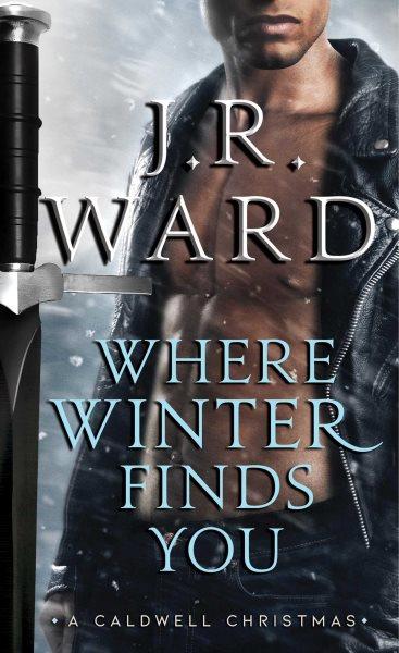 Where winter finds you : a Caldwell Christmas / J.R. Ward.