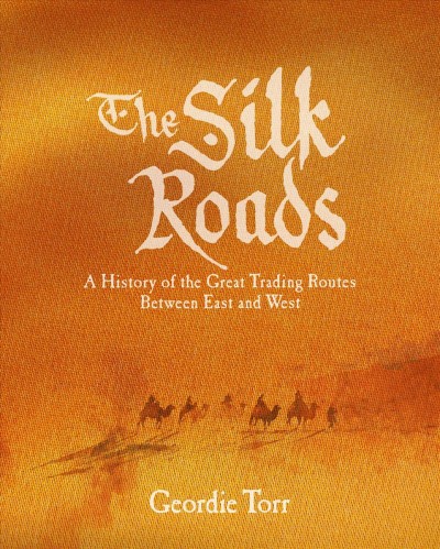 The Silk Roads : A History of the Great Trading Routes Between East and West.