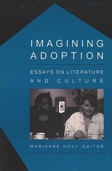Imagining adoption : essays on literature and culture / edited by Marianne Novy.