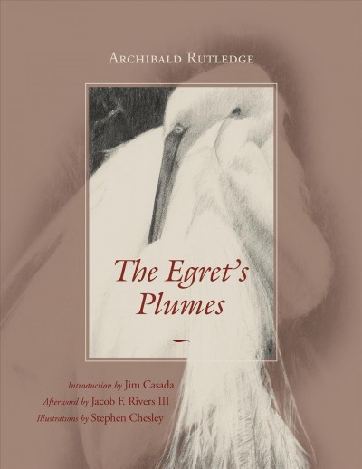 The egret's plumes / Archibald Rutledge ; introduction by Jim Casada ; foreword by Jacob F. Rivers III ; illustrated by Stephen Chesley.