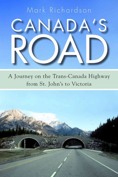 Canada's road [electronic resource] : a journey on the Trans-Canada Highway from St. John's to Victoria / Mark Richardson.