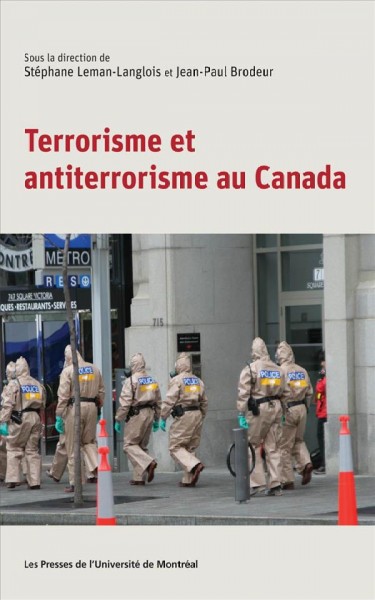 Terrorisme et antiterrorisme au Canada [electronic resource] / sous la direction de Stéphane Leman-Langlois et Jean-Paul Brodeur.