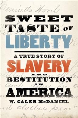 Sweet taste of liberty : a true story of slavery and restitution in America / W. Caleb McDaniel.