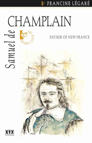 Samuel de Champlain [electronic resource] : father of New France / Francine Legaré ; [Jonathan Kaplansky, translator].
