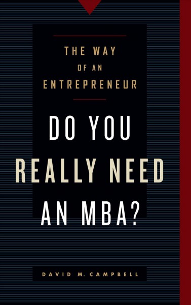 Do you really need an MBA? [electronic resource] : the way of an entrepreneur / David M. Campbell.