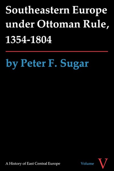 Southeastern Europe under Ottoman rule, 1354-1804 : by Peter F. Sugar.