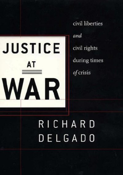 Justice at war : civil liberties and civil rights during times of crisis / Richard Delgado ; foreword by Jennifer L. Hochschild.