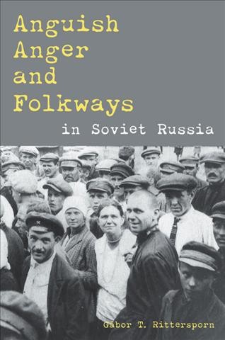 Anguish, anger, and folkways in Soviet Russia / Gábor Rittersporn.