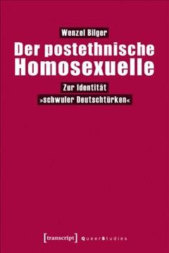 Der postethnische Homosexuelle : zur Identität "schwuler Deutschtürken" / Wenzel Bilger.