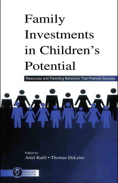 Family investments in children's potential : resources and parenting behaviors that promote success / edited by Ariel Kalil, Thomas DeLeire.