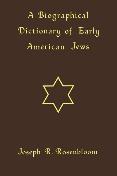 A biographical dictionary of early American Jews : colonial times through 1800 / by Joseph R. Rosenbloom.