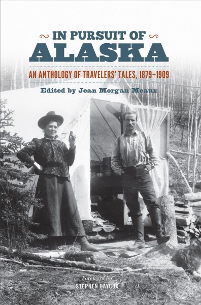 In pursuit of Alaska : an anthology of travelers' tales, 1879-1909 / Jean Morgan Meaux.