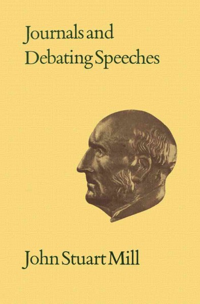 Journals and debating speeches / by John Stuart Mill ; edited by John M. Robson.