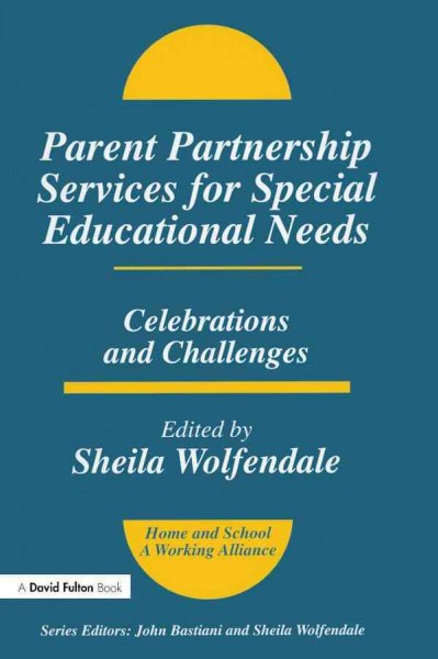 Parent Partnership Services for Special Educational Needs : Celebrations and Challenges / edited by Sheila Wolfendale.