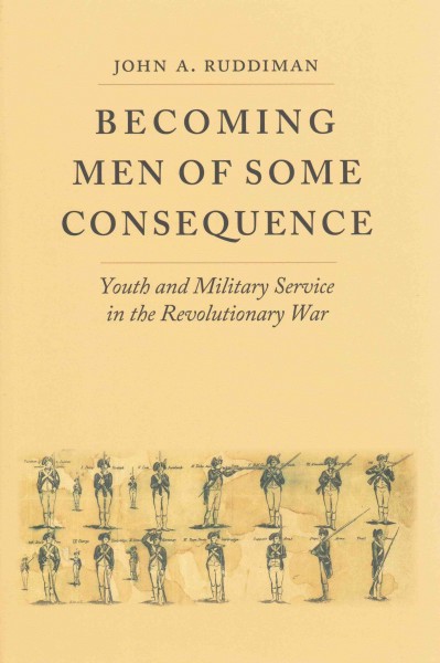 Becoming men of some consequence : youth and military service in the Revolutionary War / John A. Ruddiman.