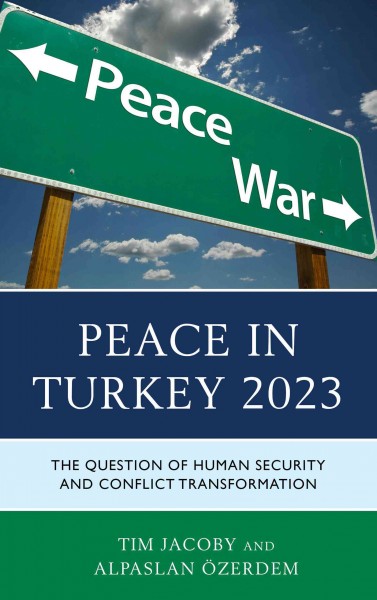 Peace in Turkey 2023 : the question of human security and conflict transformation / Tim Jacoby and Alpaslan Özerdem.
