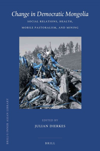 Change in democratic Mongolia [electronic resource] : social relations, health, mobile pastoralism, and mining / edited by Julian Dierkes.