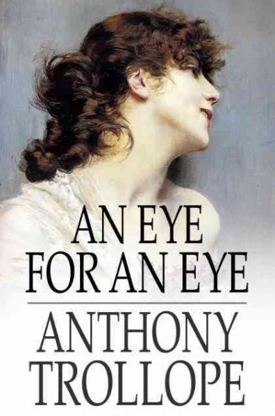An eye for an eye [electronic resource] / Anthony Trollope.