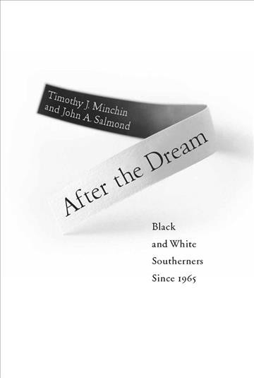 After the dream [electronic resource] : black and white southerners since 1965 / Timothy J. Minchin and John A. Salmond.