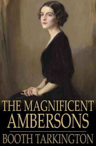 The magnificent Ambersons [electronic resource] / Booth Tarkington.