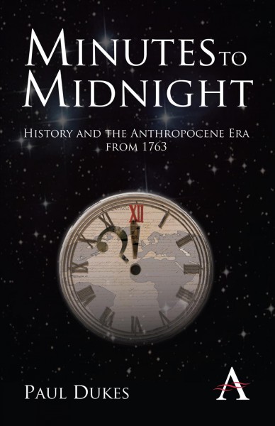 Minutes to midnight [electronic resource] : history and the Anthropocene era from 1763 / Paul Dukes.