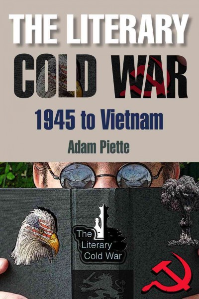 The literary Cold War, 1945-Vietnam [electronic resource] / Adam Piette.