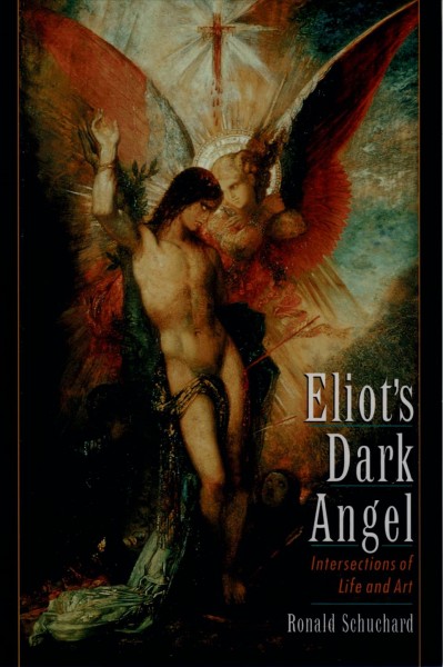 Eliot's dark angel  : intersections of life and art / Ronald Schuchard.