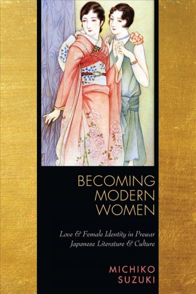 Becoming modern women [electronic resource] : love and female identity in prewar Japanese literature and culture / Michiko Suzuki.