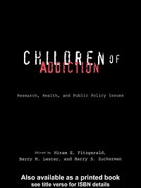 Children of addiction [electronic resource] : research, health, and public policy issues / edited by Hiram E. Fitzgerald, Barry M. Lester, Barry S. Zuckerman.